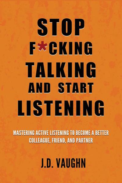 Stop F*cking Talking and Start Listening