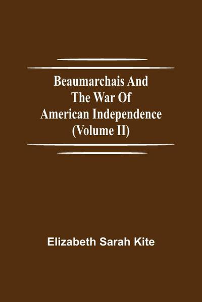 Beaumarchais And The War Of American Independence (Volume Ii)