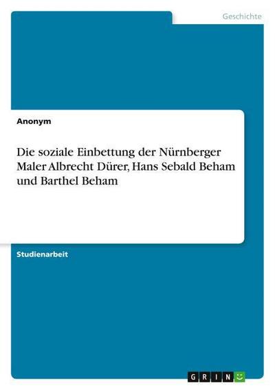 Die soziale Einbettung der Nürnberger Maler Albrecht Dürer, Hans Sebald Beham und Barthel Beham - Anonymous