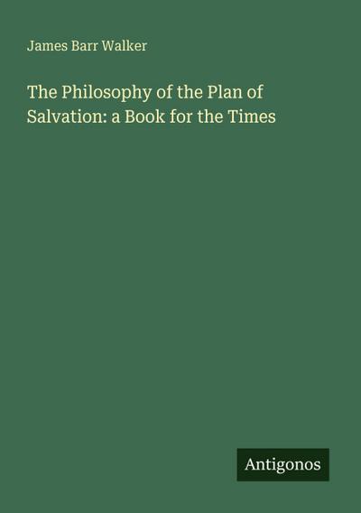The Philosophy of the Plan of Salvation: a Book for the Times