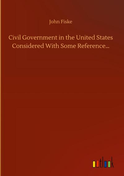 Civil Government in the United States Considered With Some Reference...