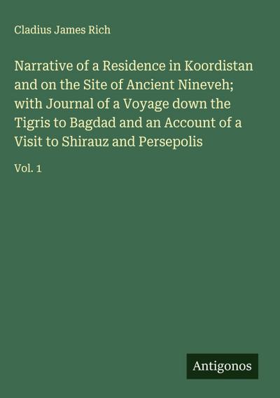 Narrative of a Residence in Koordistan and on the Site of Ancient Nineveh; with Journal of a Voyage down the Tigris to Bagdad and an Account of a Visit to Shirauz and Persepolis