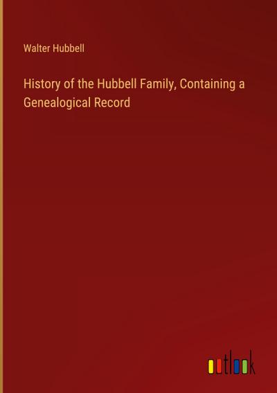 History of the Hubbell Family, Containing a Genealogical Record