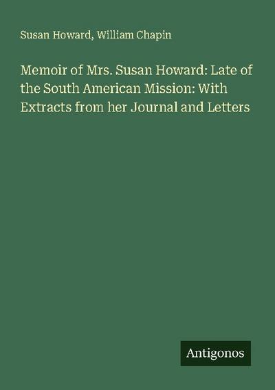 Memoir of Mrs. Susan Howard: Late of the South American Mission: With Extracts from her Journal and Letters