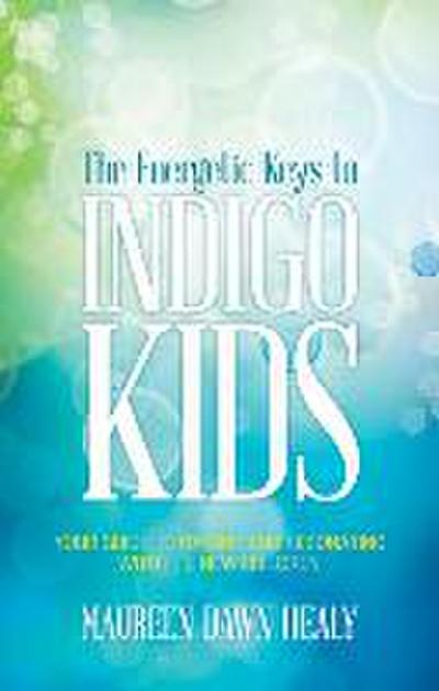 The Energetic Keys to Indigo Kids: Your Guide to Raising and Resonating with the New Children