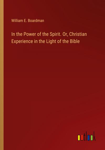 In the Power of the Spirit. Or, Christian Experience in the Light of the Bible