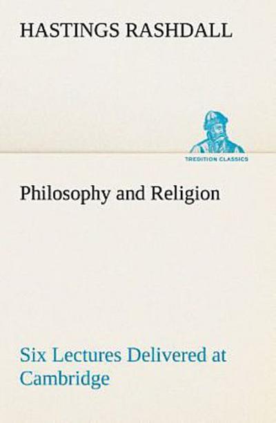 Philosophy and Religion Six Lectures Delivered at Cambridge