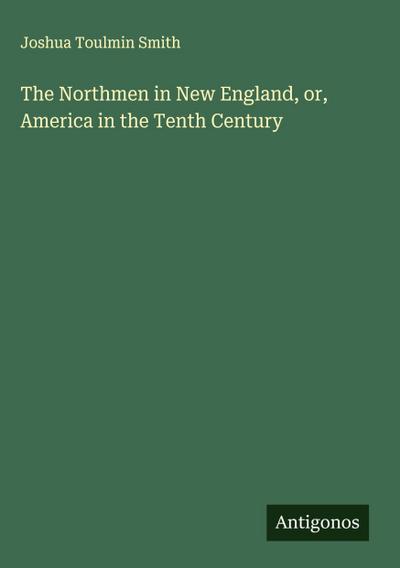 The Northmen in New England, or, America in the Tenth Century