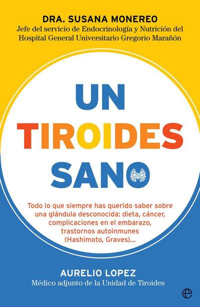 Un tiroides sano : todo lo que siempre has querido saber sobre una glándula desconocida : dieta, cáncer, complicaciones en el embarazo, trastornos autoinmunes