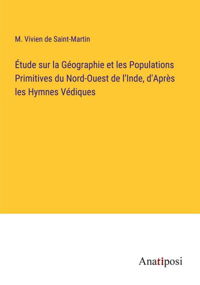 Étude sur la Géographie et les Populations Primitives du Nord-Ouest de l’Inde, d’Après les Hymnes Védiques