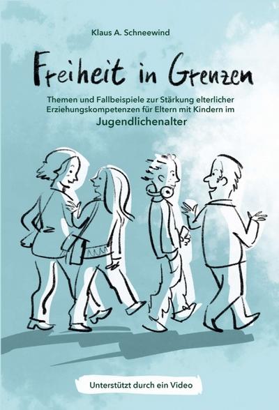 Freiheit in Grenzen - Themen und Fallbeispiele zur Stärkung elterlicher Erziehungskompetenzen für Eltern mit Kindern im Jugendlichenalter