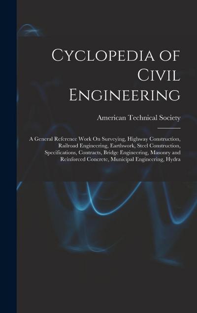 Cyclopedia of Civil Engineering: A General Reference Work On Surveying, Highway Construction, Railroad Engineering, Earthwork, Steel Construction, Spe