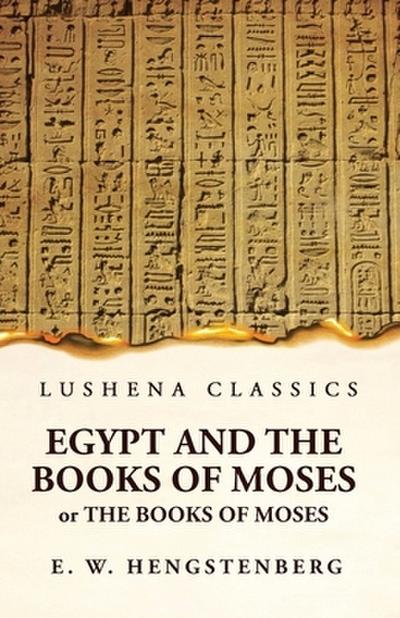 Egypt and the Books of Moses Or the Books of Moses; Illustrated by the Monuments of Egypt