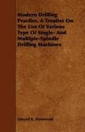 Modern Drilling Practice, A Treatise On The Use Of Various Type Of Single- And Multiple-Spindle Drilling Machines