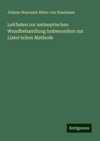 Nussbaum, J: Leitfaden zur antiseptischen Wundbehandlung ins