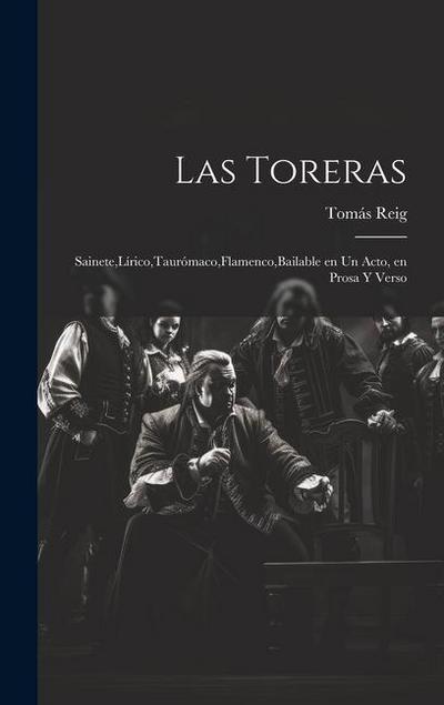Las Toreras: Sainete, Lírico, Taurómaco, Flamenco, Bailable en un Acto, en Prosa y Verso
