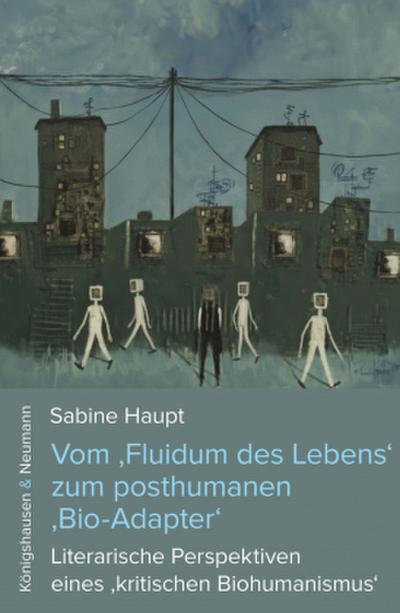 Vom ,Fluidum des Lebens’ zum posthumanen ,Bio-Adapter’