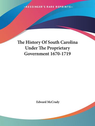The History Of South Carolina Under The Proprietary Government 1670-1719
