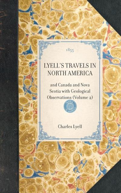 LYELL’S TRAVELS IN NORTH AMERICA~and Canada and Nova Scotia with Geological Observations (Volume 2)