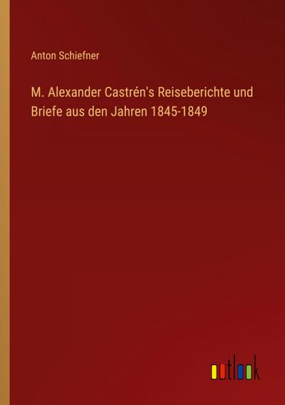 M. Alexander Castrén’s Reiseberichte und Briefe aus den Jahren 1845-1849