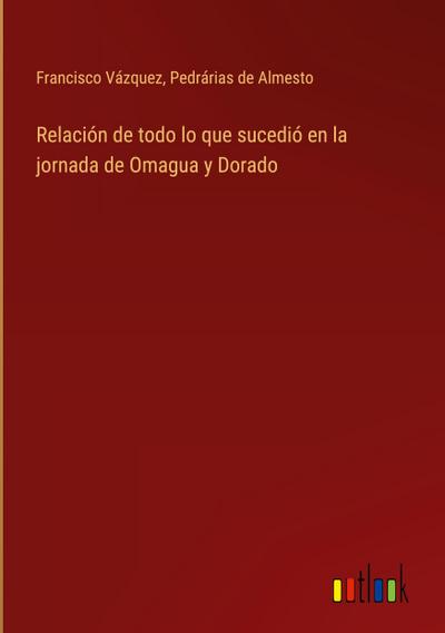 Relación de todo lo que sucedió en la jornada de Omagua y Dorado