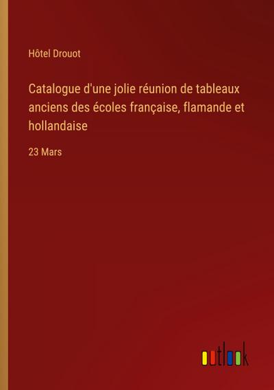 Catalogue d’une jolie réunion de tableaux anciens des écoles française, flamande et hollandaise
