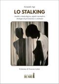 Lo stalking. Analisi criminologica, aspetti normativi, strategie di prevenzione e contrasto