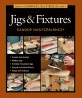 Taunton’s Complete Illustrated Guide to Jigs & Fixtures