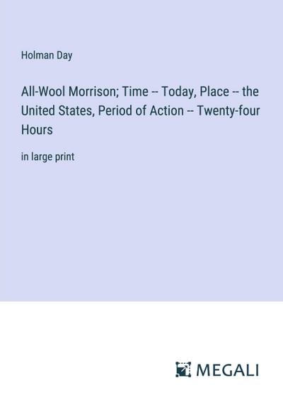 All-Wool Morrison; Time -- Today, Place -- the United States, Period of Action -- Twenty-four Hours
