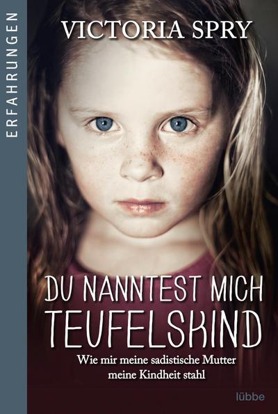 Du nanntest mich Teufelskind: Wie mir meine sadistische Mutter meine Kindheit stahl
