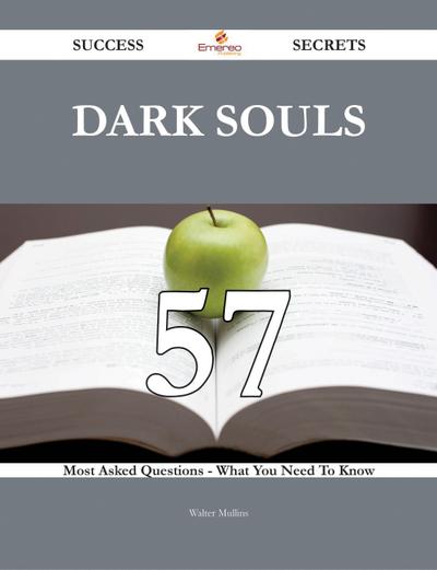 Dark Souls 57 Success Secrets - 57 Most Asked Questions On Dark Souls - What You Need To Know