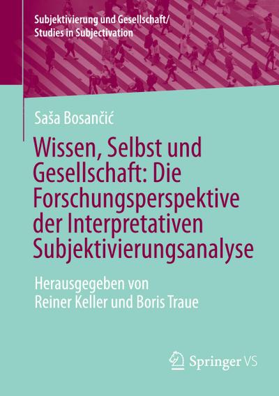 Wissen, Selbst und Gesellschaft: Die Forschungsperspektive der Interpretativen Subjektivierungsanalyse
