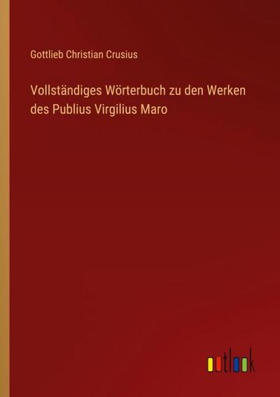 Vollständiges Wörterbuch zu den Werken des Publius Virgilius Maro