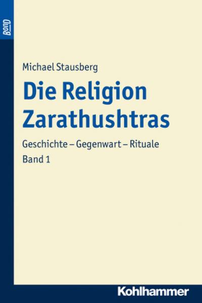 Die Religion Zarathushtras. Bd.1