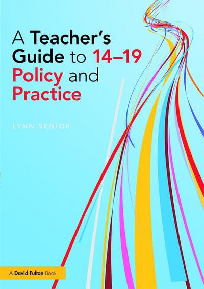 A Teacher’s Guide to 14-19 Policy and Practice