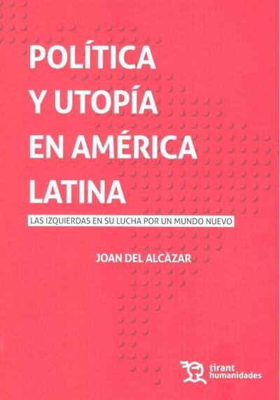 Política y utopía en América Latina : las izquierdas en su lucha por un mundo nuevo