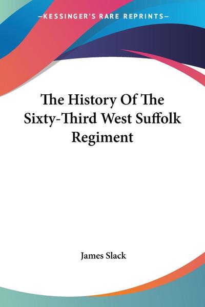 The History Of The Sixty-Third West Suffolk Regiment