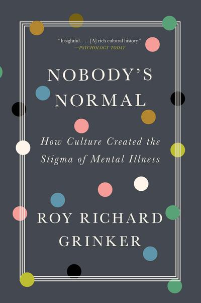 Nobody’s Normal: How Culture Created the Stigma of Mental Illness