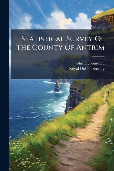 Statistical Survey Of The County Of Antrim