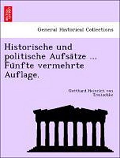 Historische und politische Aufsa&#776;tze ... Fu&#776;nfte vermehrte Auflage.