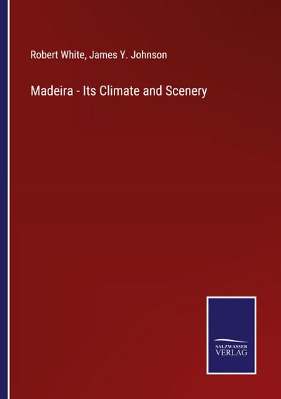 Madeira - Its Climate and Scenery