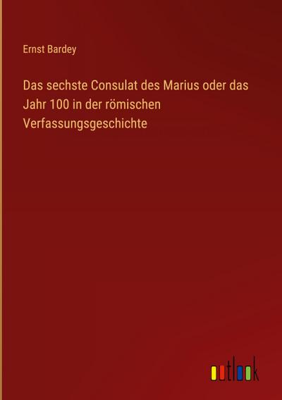 Das sechste Consulat des Marius oder das Jahr 100 in der römischen Verfassungsgeschichte
