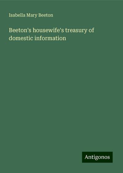 Beeton’s housewife’s treasury of domestic information
