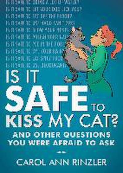 Is It Safe to Kiss My Cat?: And Other Questions You Were Afraid to Ask