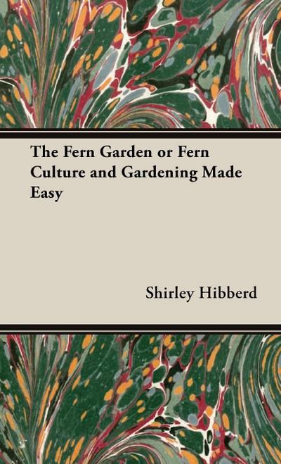 The Fern Garden or Fern Culture and Gardening Made Easy