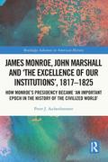 James Monroe, John Marshall and ’The Excellence of Our Institutions’, 1817-1825