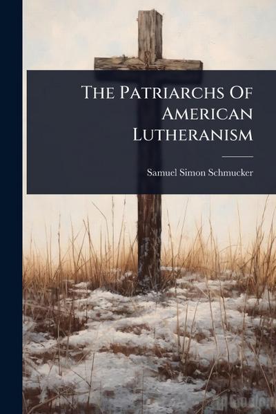The Patriarchs Of American Lutheranism