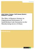 The Effect of Business Strategy on Organizational Performance of Small-Medium Scale Enterprises in the Manufacturing Sector of Ghana