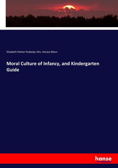 Moral Culture of Infancy, and Kindergarten Guide