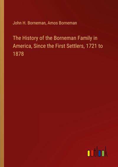 The History of the Borneman Family in America, Since the First Settlers, 1721 to 1878